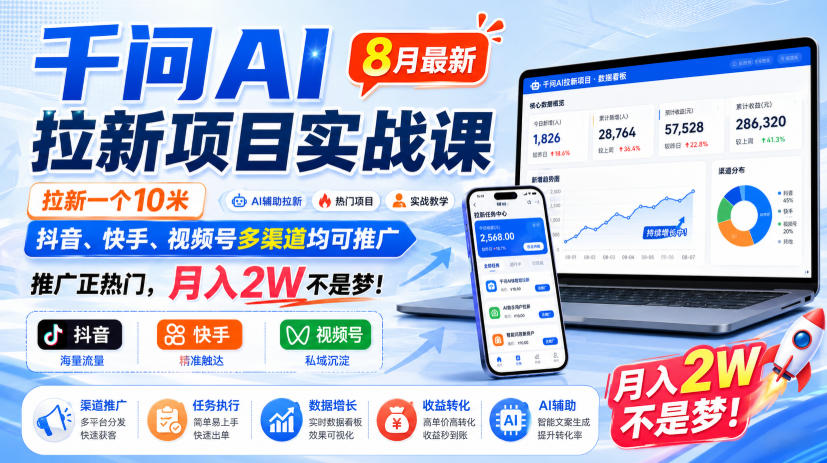 千问AI拉新项目实战课8月最新，拉新一个10米，抖音、快手、视频号多渠道均可推广，推广正热门，月入2W不是梦!（更新0918）-优优云网创