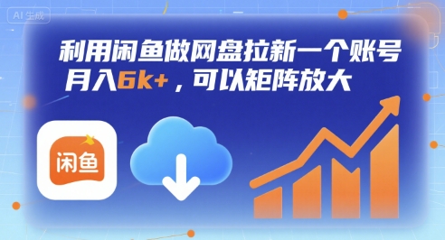利用闲鱼做网盘拉新一个账号,月入6k+,可以矩阵放大-优优云网创
