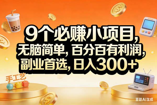 （17529期）9个必赚小项目，无脑简单，百分百有利润，副业首选，日入200+-优优云网创