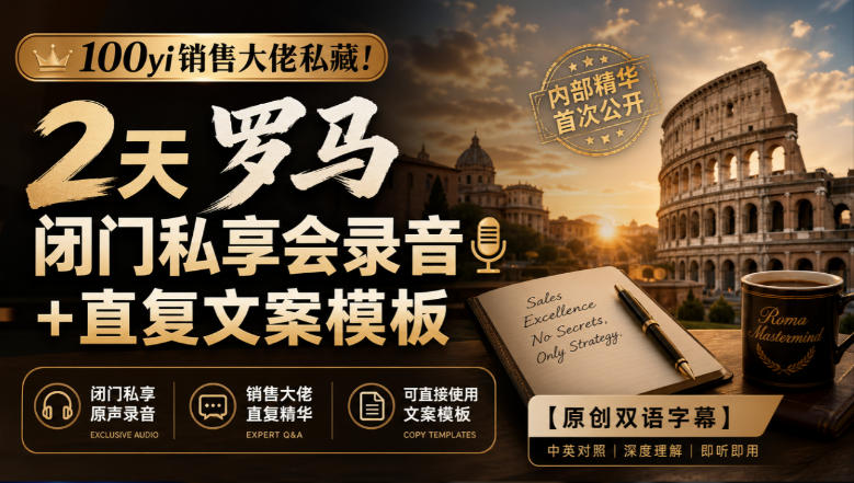 100yi销售大佬私藏！2天罗马闭门私享会录音+直复文案模板【原创双语字幕】-优优云网创