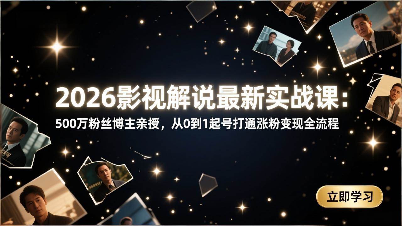 （17530期）2026影视解说最新实战课：500万粉丝博主亲授，从0到1起号打通涨粉变现全流程-优优云网创