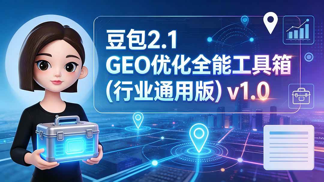 （19677期）豆包2.1 GEO优化全能工具箱（行业通用版）v1.0-优优云网创