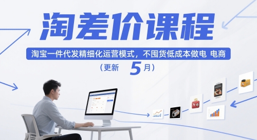 淘差价课程，淘宝一件代发精细化运营模式，不囤货低成本做电商（更新26年8月）-优优云网创