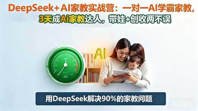 （16500期）DeepSeek+AI家教实战营：1对1AI学霸家教,3天成Ai家教达人,带娃+创收两不误-优优云网创