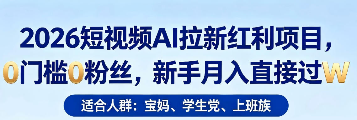 2026短视频AI拉新红利项目，0门槛0粉丝，新手月入直接过1W-优优云网创