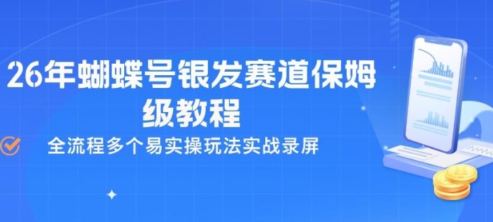 26年蝴蝶号银发赛道保姆级教程，全流程多个易实操玩法实战录屏-优优云网创