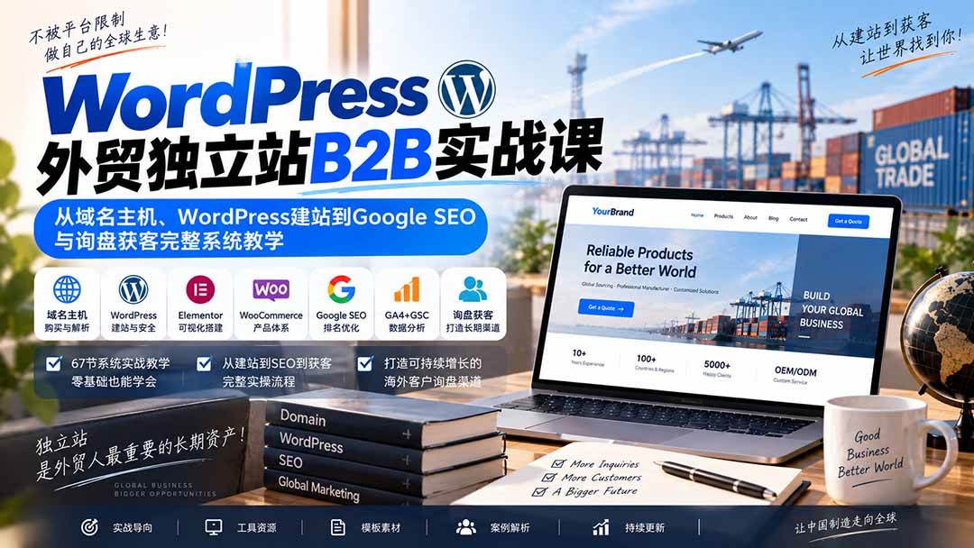 (20526期)WordPress外贸独立站B2B实战课:从域名主机、WordPress建站到Google SEO与询盘获客完整系统教学-优优云网创