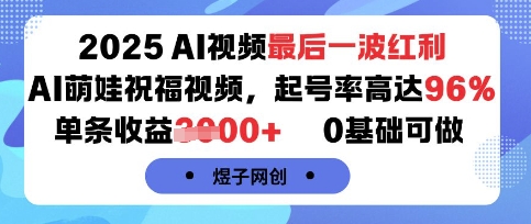 2025AI视频最后一波红利，AI萌娃祝福视频，起号率高达96%，单条收益1k+，0基础可做-优优云网创