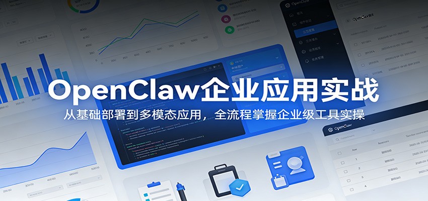 OpenClaw企业应用实战：从基础部署到多模态应用，全流程掌握企业级工具实操-优优云网创