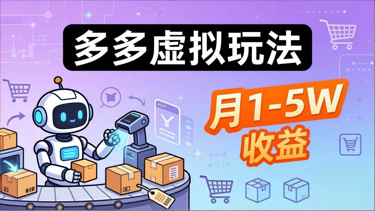 （17845期）小白也能复制的多多虚拟玩法，机器人搞定发货+客服，月1-5W！-优优云网创