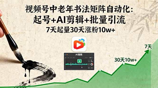 （16022期）视频号中老年书法矩阵自动化：起号+AI剪辑+批量引流 7天起量30天涨粉10w+-优优云网创