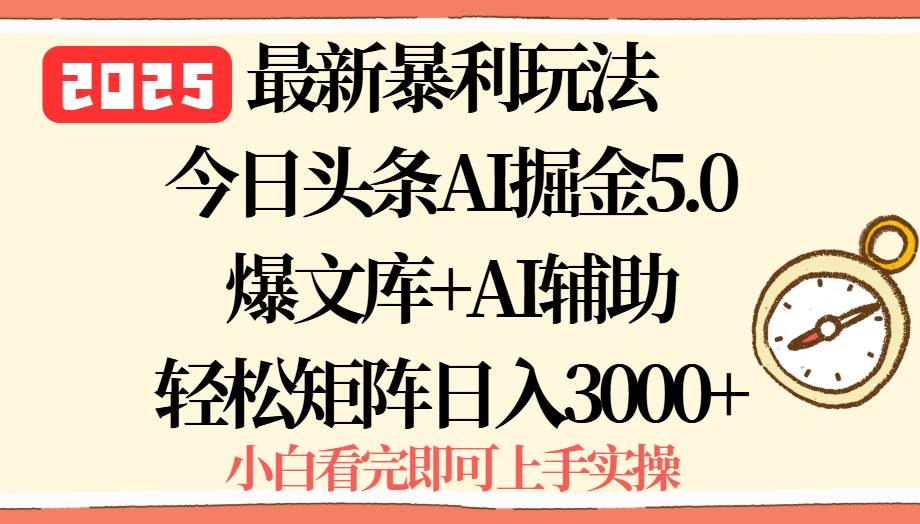 （15786期）2025年今日头条最新暴利玩法5.0，一键生成爆款，轻松实现矩阵日入3000+-优优云网创
