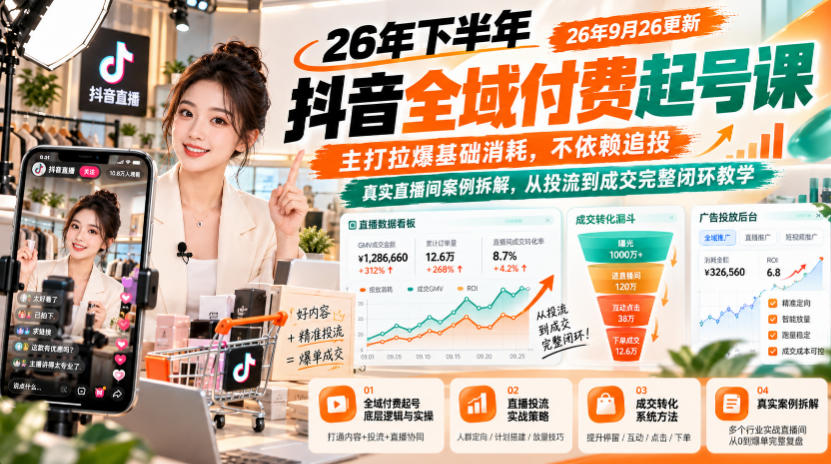 26年下半年抖音全域付费起号课26年9月26更新，主打拉爆基础消耗，不依赖追投，真实直播间案例拆解，从投流到成交完整闭环教学-优优云网创