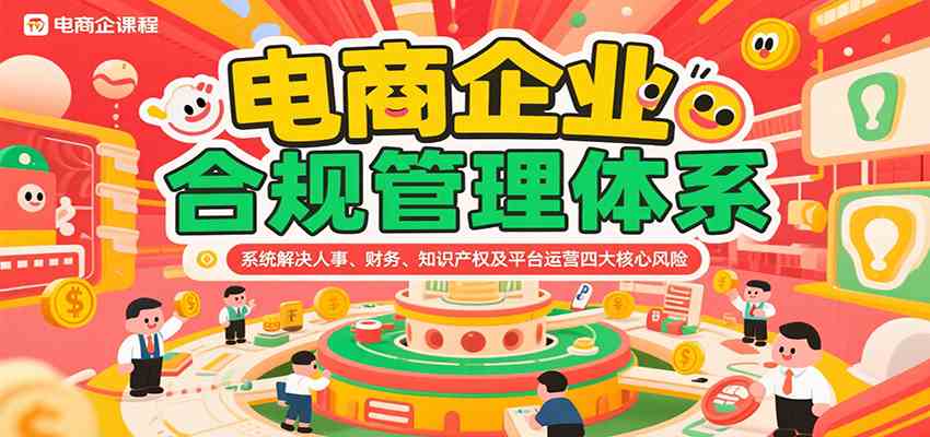电商企业合规管理体系，系统解决人事、财务、知识产权及平台运营四大核心风险-优优云网创