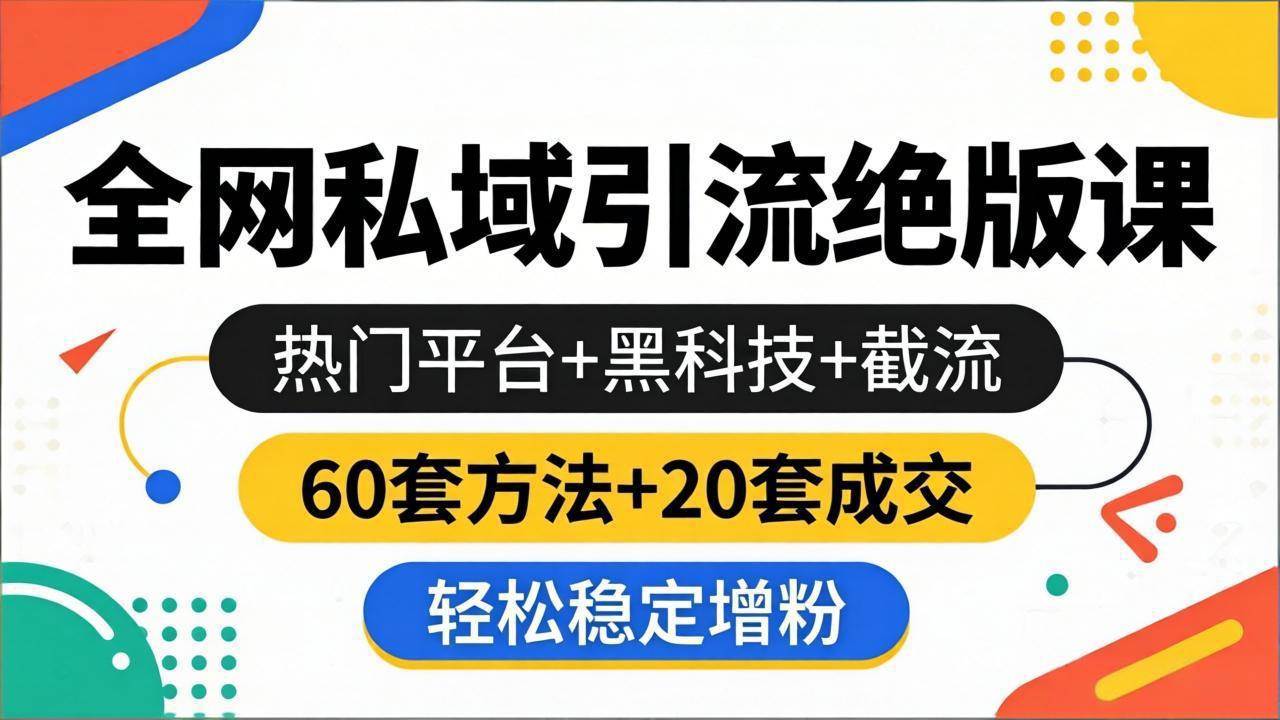 （18169期）全网私域引流绝版课：热门平台+黑科技+截流，60套方法+20套成交，轻松稳定增粉-优优云网创