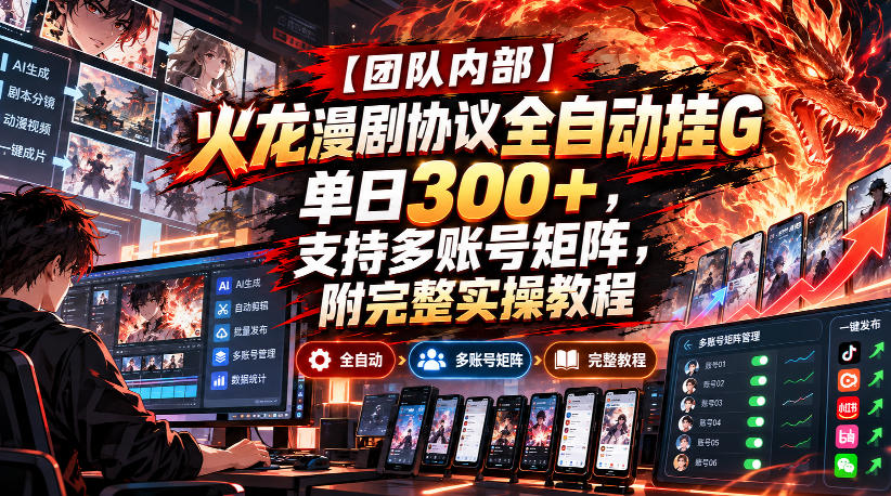 【团队内部】火龙漫剧协议全自动挂G，单日300+，支持多账号矩阵，附完整实操教程【揭秘】-优优云网创