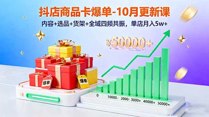 （16318期）抖店商品卡爆单-10月新课：内容+选品+货架+全域四频共振，单店月入5w+-优优云网创