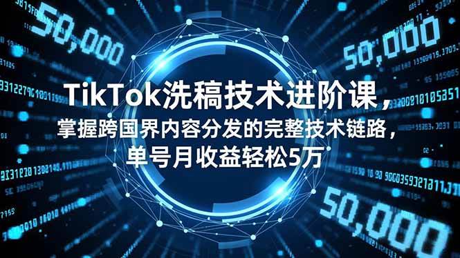 （16693期）TikTok洗稿技术进阶课，掌握跨国界内容分发的完整技术链路，单号月收益轻松5万-优优云网创
