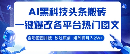 AI黑科技头条搬砖，一键爆改各平台热门图文 自动配图排版，秒过原创，矩阵搞月入2W+【揭秘】-优优云网创