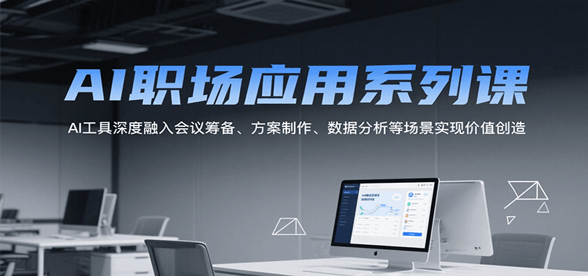 AI职场应用系列课，AI工具深度融入会议筹备、方案制作、数据分析等场景实现价值创造-优优云网创
