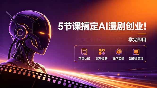 (18967期)5节课搞定AI漫剧创业!项目认知+起号诊断+线下实操+制作全流程,学完即用-优优云网创