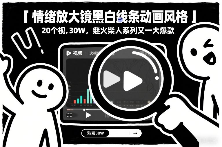 情绪放大镜黑白线条动画风格，20个视频，涨粉30W，继火柴人系列又一大爆款-优优云网创