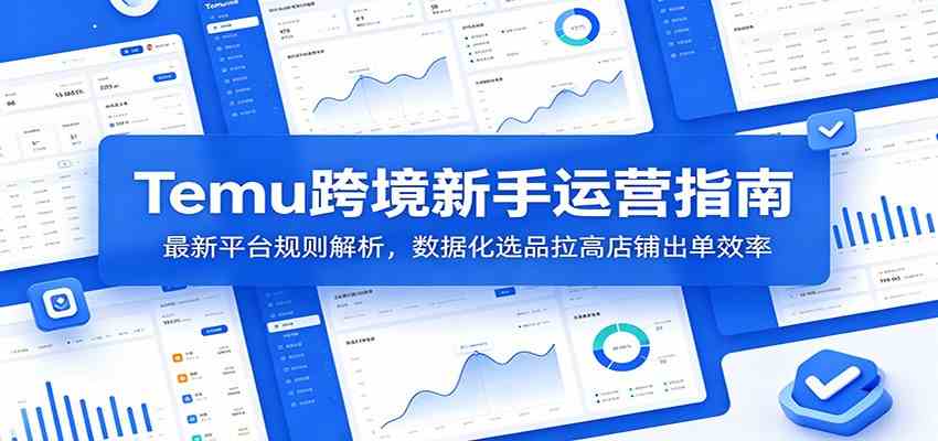 Temu跨境新手运营指南:最新平台规则解析,数据化选品拉高店铺出单效率-优优云网创