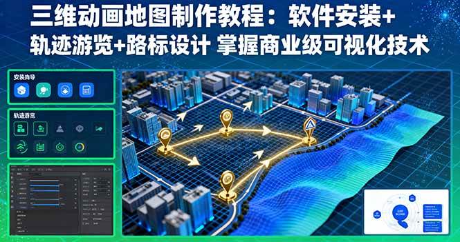 （16096期）三维动画地图制作教程：软件安装+轨迹游览+路标设计 掌握商业级可视化技术-优优云网创