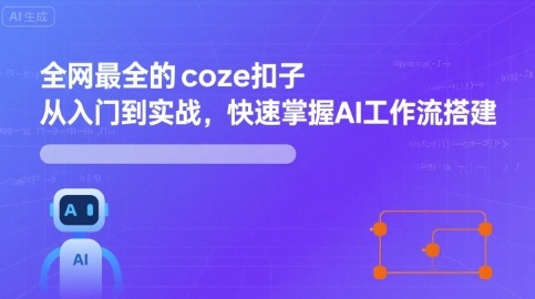 全网最全的coze扣子从入门到实战，快速掌握AI工作流搭建-优优云网创