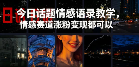 今日话题情感语录教学，情感赛道涨粉变现都可以-优优云网创
