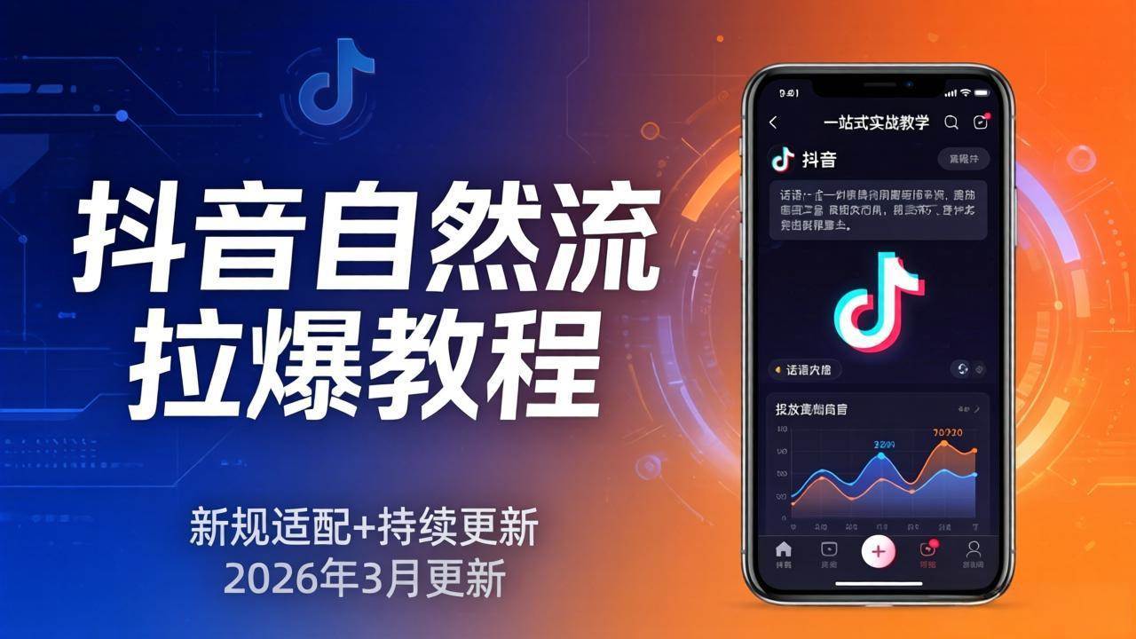 （17785期）抖音自然流拉爆教程：新规适配+持续更新，话术+投放+起号一站式实战教学（更新26年3月）-优优云网创