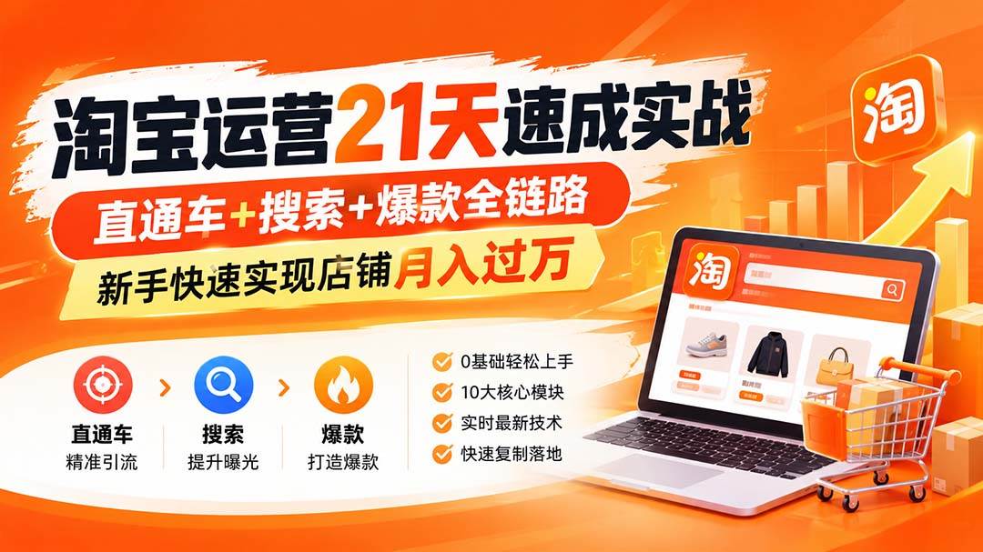 （20661期）【无水印】淘宝运营 21天 速成实战(更新9月)，直通车+搜索+爆款全链路，新手快速实现店铺月入过万-优优云网创
