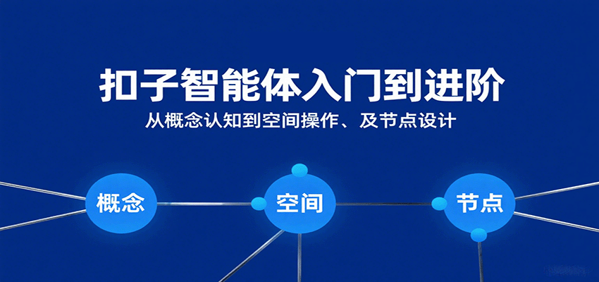 扣子智能体入门到进阶：从概念认知到空间操作及节点设计-优优云网创