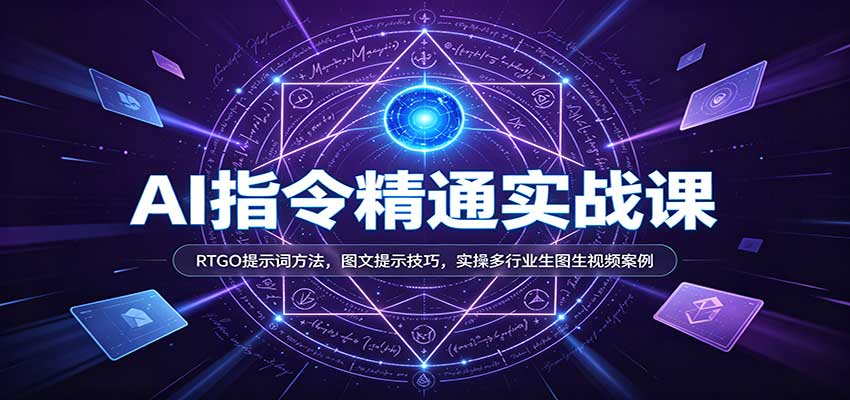 AI指令精通实战课：RTGO提示词方法，图文提示技巧，实操多行业生图生视频案例-优优云网创