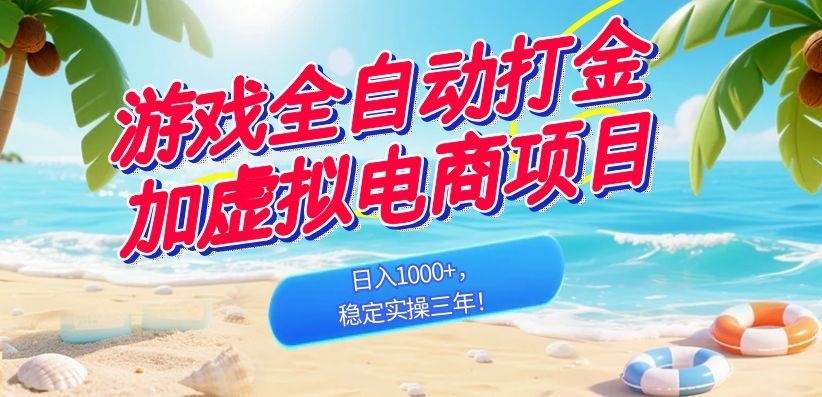 （18733期）游戏全自动打金加虚拟电商项目，日入1000+，稳定实操三年！-优优云网创