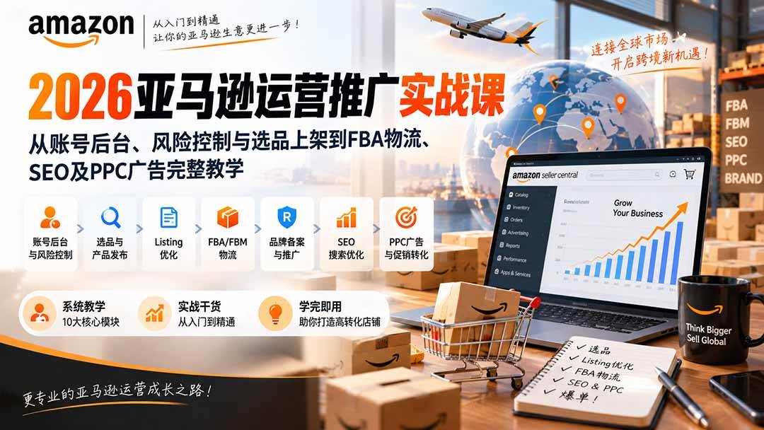(20410期)2026亚马逊运营推广实战课:从账号后台、风险控制与选品上架到FBA物流、SEO及PPC广告完整教学 (20410期)2026亚马逊运营推广实战课:从账号后台、风险控制与选品上架到FBA物流、SEO及PPC广告完整教学