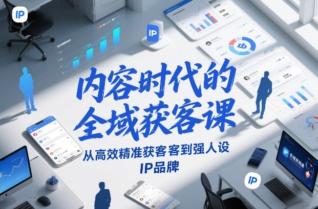 内容时代的全域获客课,从高效精准获客到强人设IP品牌-优优云网创