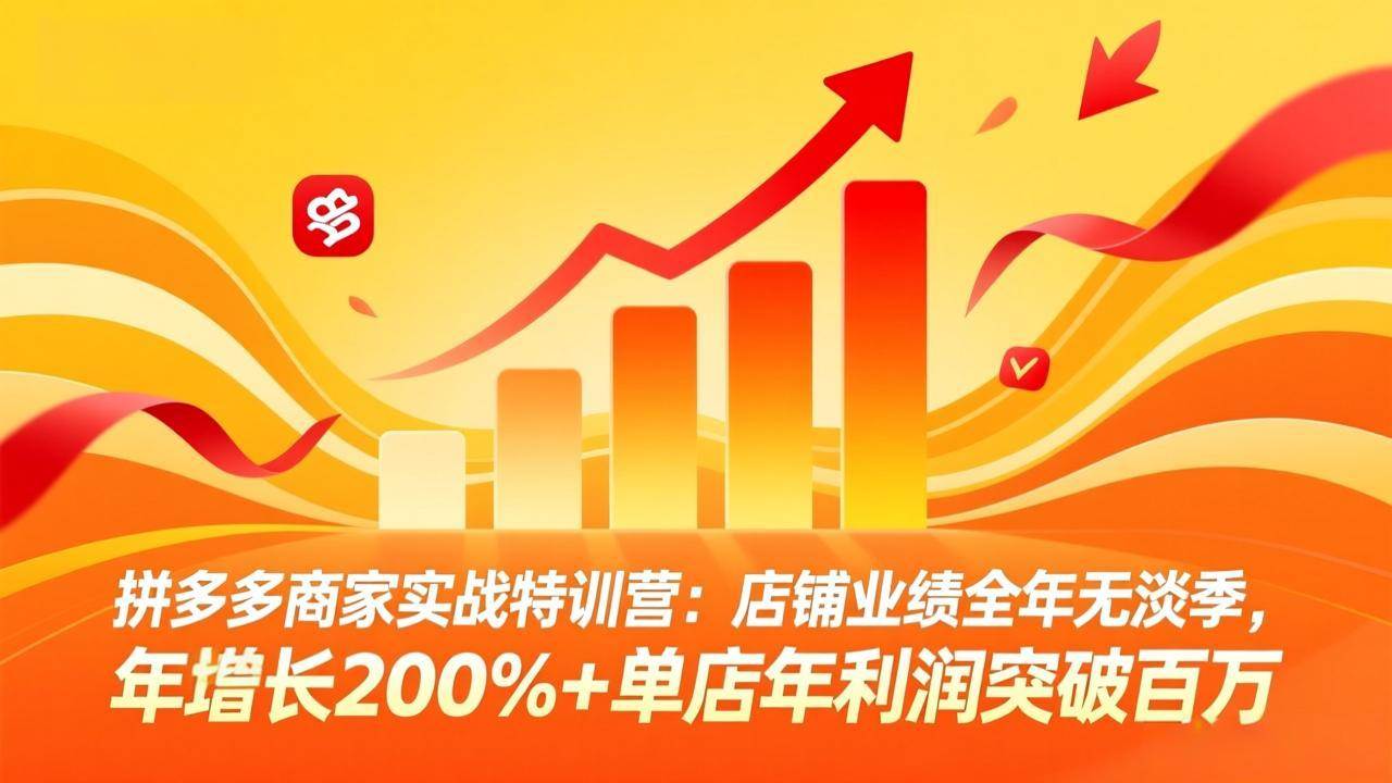 （17717期）拼多多商家实战特训营：店铺业绩全年无淡季，年增长200%+单店年利润突破百万(26年3月更新)-优优云网创