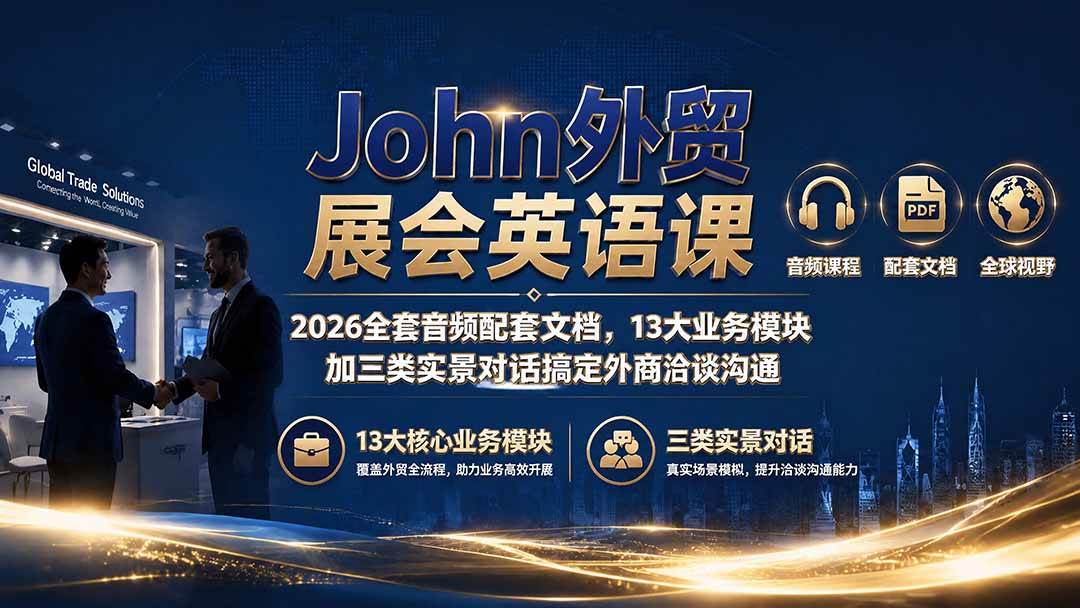 （19610期）John外贸展会英语课｜2026全套音频配套文档，13大业务模块加三类实景对话搞定外商洽谈沟通-优优云网创