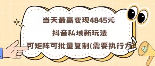 当天最高变现1k+，抖音私域新玩法，可矩阵可批量复制-优优云网创