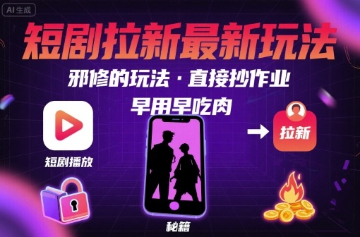 解锁短剧拉新最新玩法，邪修的玩法，直接抄作业，早用早吃肉-优优云网创