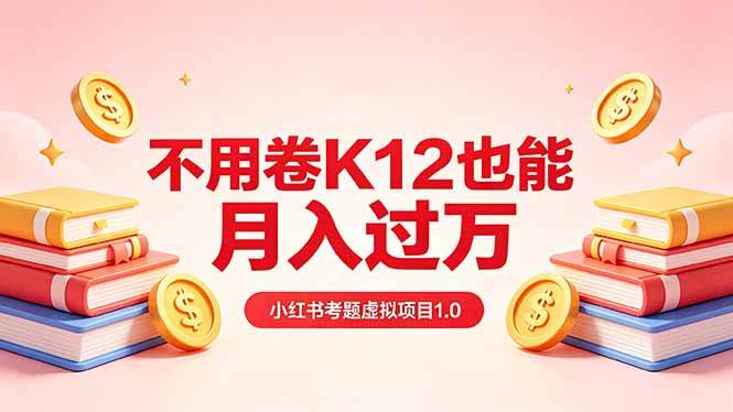 （18269期）黄岛主小红书考题虚拟项目1.0：不用卷K12也能月入过万（价值2988的课程）-优优云网创