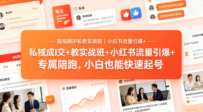 短视频IP私教实战班｜小红书流量引爆+私域成交+带徒盈利，专属陪跑，小白也能快速起号-优优云网创