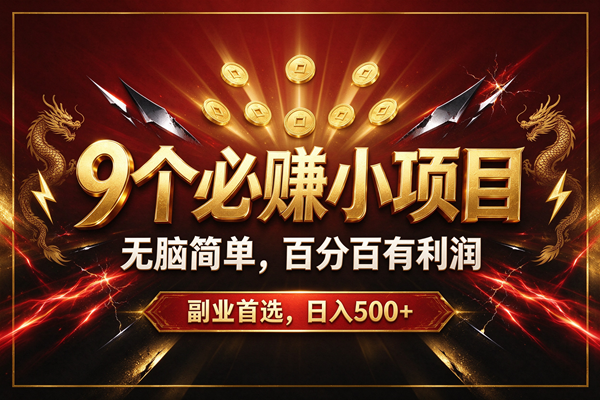（20810期）9个必赚的小项目，无脑简单，百分百赚米的，副业首选，日收500+-优优云网创