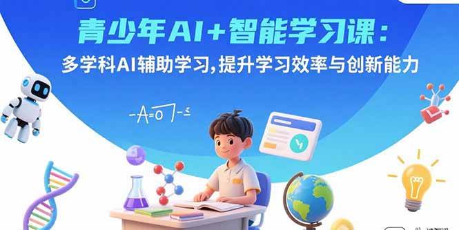 （15931期）青少年AI+智能学习课：多学科AI辅助学习，提升学习效率与创新能力-优优云网创