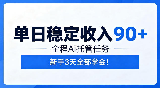 单日稳定收入90+，全程Ai托管任务，新手3天学会！【揭秘】-优优云网创