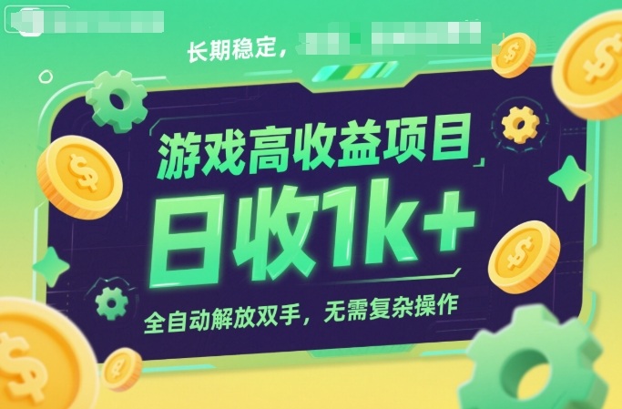 游戏高收益项目，长期稳定，日收1k+，全自动解放双手，无需复杂操作【揭秘】-优优云网创