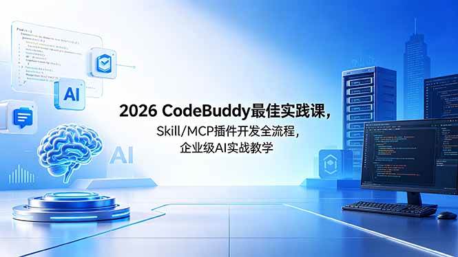 （18516期） 2026CodeBuddy最佳实践课，Skill/MCP 插件开发全流程，企业级 AI 实战教学-优优云网创