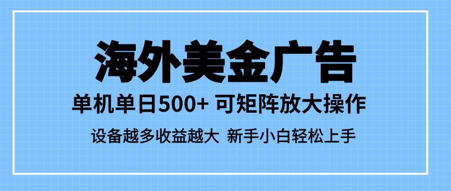 (16488期)最新蓝海市场,海外美金广告,单设备500+,矩阵放大操作,设备越多收益…-优优云网创