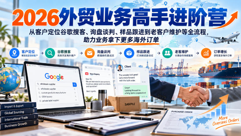 2026外贸业务高手进阶营，从客户定位谷歌搜客、询盘谈判、样品跟进到老客户维护等全流程，助力业务拿下更多海外订单-优优云网创